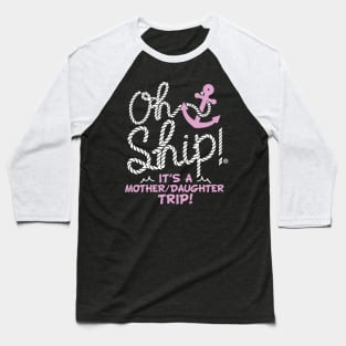 Oh Ship it's a Mother Daughter Trip Cruise Baseball T-Shirt